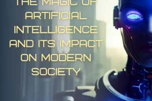 The Magic of Artificial Intelligence and Its Impact on Modern Society